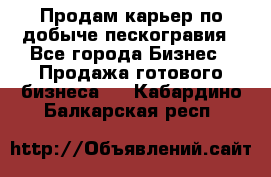 Продам карьер по добыче пескогравия - Все города Бизнес » Продажа готового бизнеса   . Кабардино-Балкарская респ.